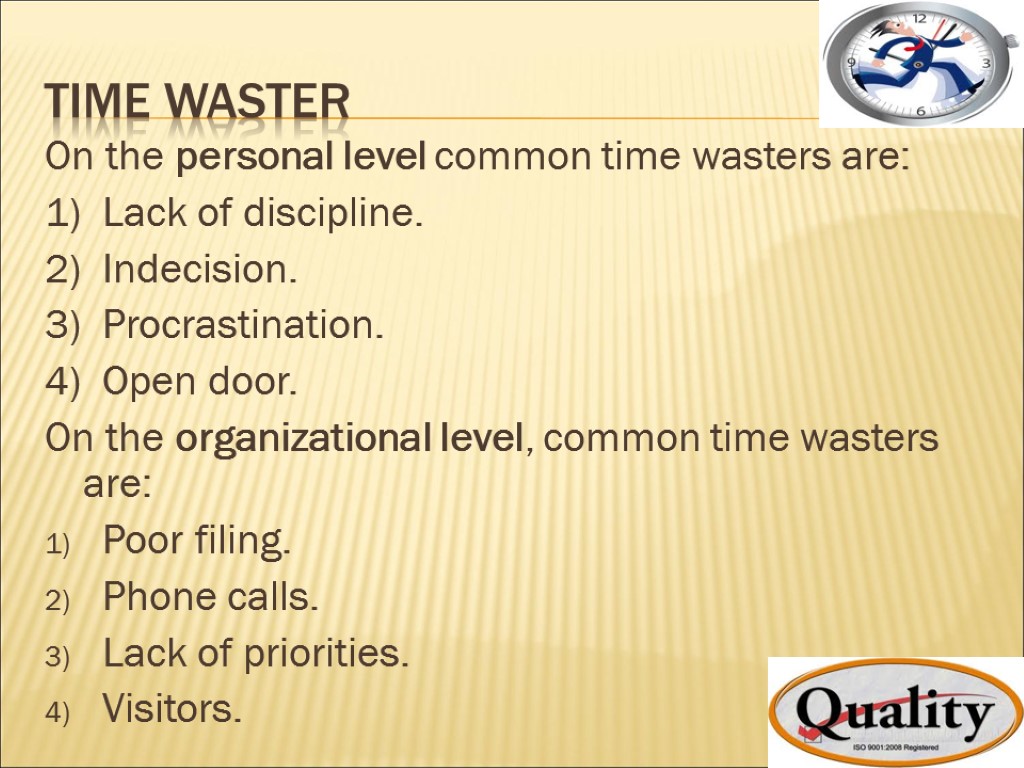 Time waster On the personal level common time wasters are: Lack of discipline. Indecision.